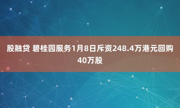 股融贷 碧桂园服务1月8日斥资248.4万港元回购40万股